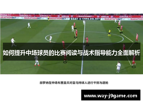 如何提升中场球员的比赛阅读与战术指导能力全面解析