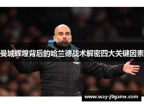 曼城辉煌背后的哈兰德战术解密四大关键因素 曼城辉煌背后的哈兰德战术解密四大关键因素