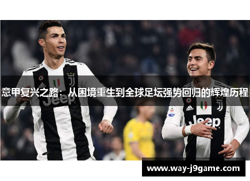 意甲复兴之路：从困境重生到全球足坛强势回归的辉煌历程
