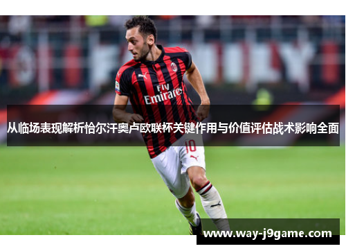 从临场表现解析恰尔汗奥卢欧联杯关键作用与价值评估战术影响全面