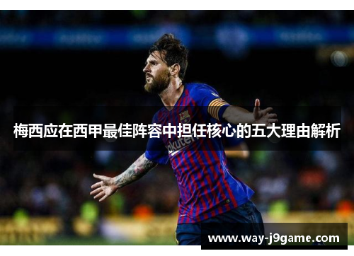 梅西应在西甲最佳阵容中担任核心的五大理由解析 梅西应在西甲最佳阵容中担任核心的五大理由解析