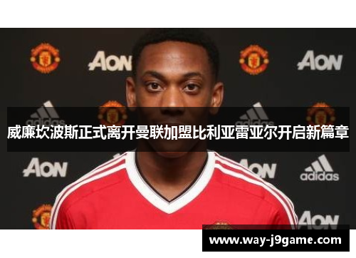 威廉坎波斯正式离开曼联加盟比利亚雷亚尔开启新篇章 威廉坎波斯正式离开曼联加盟比利亚雷亚尔开启新篇章