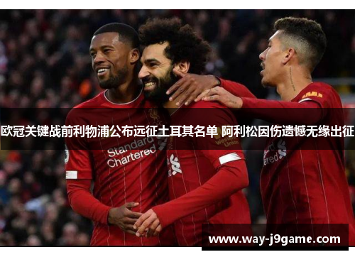 欧冠关键战前利物浦公布远征土耳其名单 阿利松因伤遗憾无缘出征 欧冠关键战前利物浦公布远征土耳其名单 阿利松因伤遗憾无缘出征