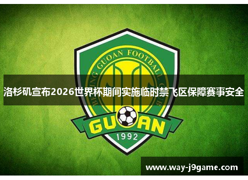 洛杉矶宣布2026世界杯期间实施临时禁飞区保障赛事安全 洛杉矶宣布2026世界杯期间实施临时禁飞区保障赛事安全