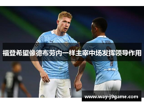 福登希望像德布劳内一样主宰中场发挥领导作用