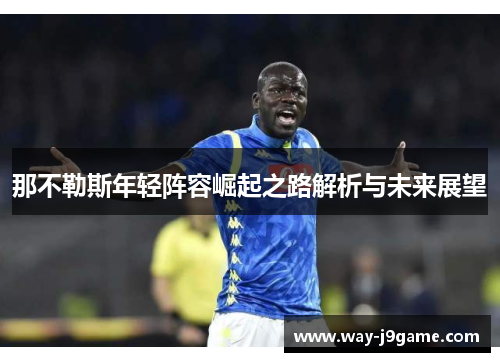 那不勒斯年轻阵容崛起之路解析与未来展望