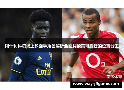 阿什利科尔场上多面手角色解析全面解读其可胜任的位置分工 阿什利科尔场上多面手角色解析全面解读其可胜任的位置分工