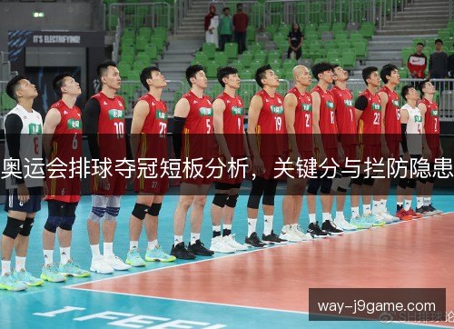 奥运会排球夺冠短板分析,关键分与拦防隐患 奥运会排球夺冠短板分析,关键分与拦防隐患